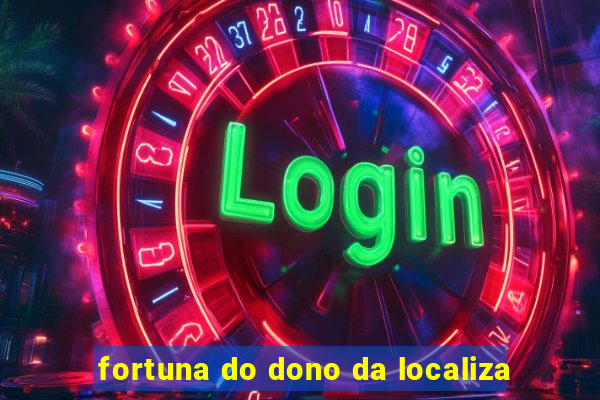 fortuna do dono da localiza